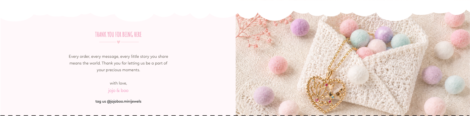 Thank you for being here. Every order, every message, every little story you share means the world. Thank you for letting us be a part of your precious moments. With love, jojo & boo. Tag us @jojoboo.minijewels